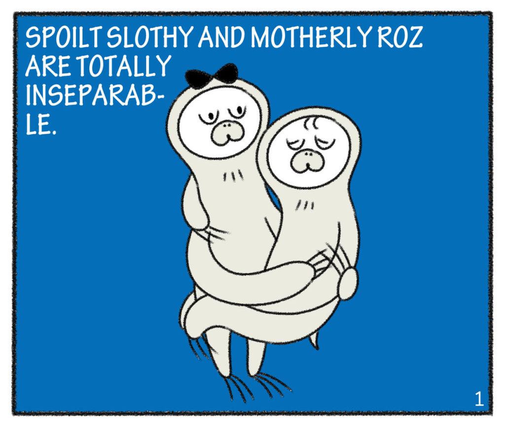 SPOILT SLOTHY AND MOTHERLY ROZ ARE TOTALLY INSEPARABLE